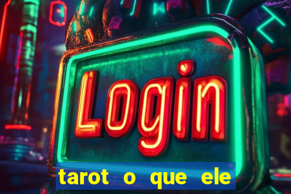 tarot o que ele sente por mim